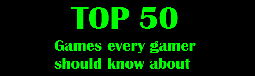 Top 50 games every gamer should know about